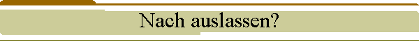Nach auslassen?